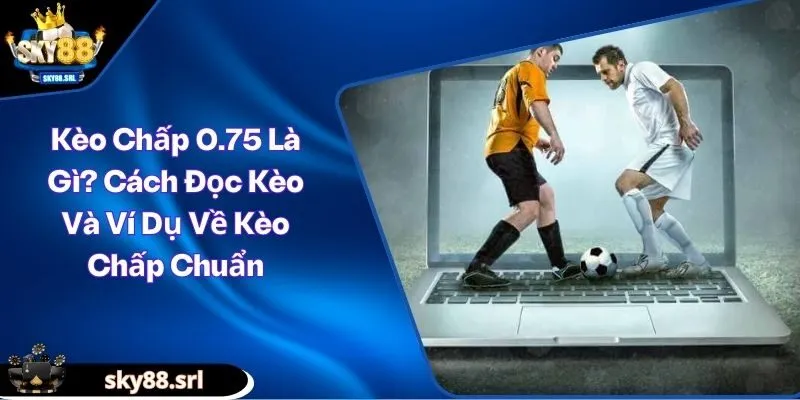 Kèo chấp 0.75