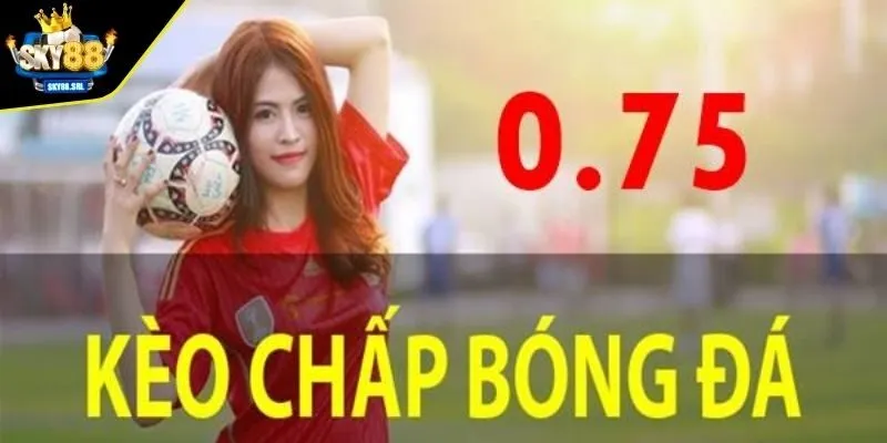 Ví dụ minh họa về kèo chấp 0.75